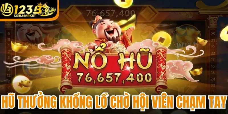 Hũ thưởng khổng lồ chờ hội viên chạm tay 