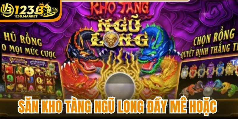 Săn Kho Tàng Ngũ Long đầy mê hoặc 